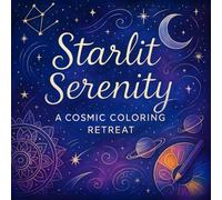 Starlit Serenity: A Cosmic Coloring Retreat - Intricate Galactic & Celestial Art for Relaxation | Mindful Coloring Book for Adults, Stress Relief & Creative Flow