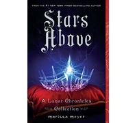 Stars Above: A Lunar Chronicles Collection [Lingua inglese]