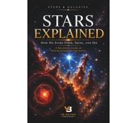Stars Explained: How Do Stars Form, Shine, and Die, a Beginner's Guide to Stellar Astronomy for Adults: 1