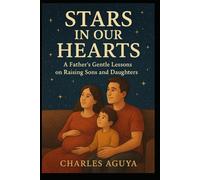 Stars in Our Hearts: A Father’s Gentle Lessons on Raising Sons and Daughters
