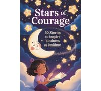 Stars of Courage: 50 Stories to Inspire Kindness at Bedtime: Heart-touching bedtime tales for growing minds and soft dreams