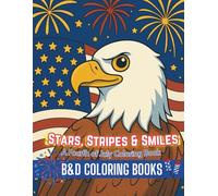 Stars, Stripes, and Smiles: A Fourth of July Coloring Book: Celebrate Independence Day with joyful pages of fireworks, parades, BBQs, patriotic pets, ... for sparking creativity all summer long!