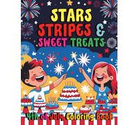 Stars, Stripes and Sweet Treats A Festive 4th of July Coloring Book: Celebrate the 4th of July with 88 Patriotic Pages Full of Fireworks, Fun and Flavor!