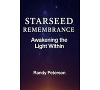 Starseed Remembrance: Awakening the Light Within for Souls on Earth