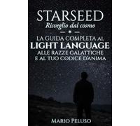 STARSEED: Risveglio dal Cosmo: La guida completa al Light Language, alle razze galattiche e al tuo Codice D'Anima