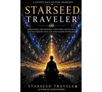 STARSEED TRAVELER: A Journey Back to Pure Awareness