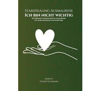 StarsHealing Ausmalreise - Ich bin nicht wichtig: 40 Affirmationen & Ausmalbilder zur Transformation negativer Glaubenssätze