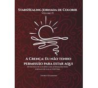 StarsHealing Jornada de Colorir - Eu não posso estar aqui: 40 Afirmações fortalecedoras & Páginas para colorir para transformar crenças limitantes