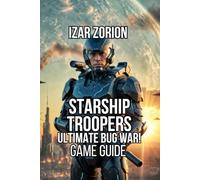 Starship Troopers: Ultimate Bug War! Game Guide: Master Every Difficulty Level, and Discover Hidden Secrets