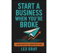 Start A Business When You're Broke: A Step-by-Step Guide to Launching a Side Hustle on a Shoestring Budge
