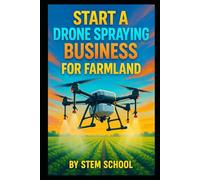Start a Drone Spraying Business for Farmland: Launch Agricultural Drone Service from Day One