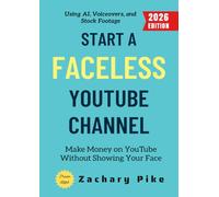 Start a Faceless YouTube Channel:: Make Money on YouTube Without Showing Your Face Using AI, Voiceovers, and Stock Footage