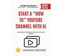 Start a “How To” YouTube Channel with AI:: Use ChatGPT and Deepseek to Script, Automate, and Grow a Profitable Faceless YouTube Channel