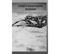 START A MASK MAKING BUSINESS: Sell Handmade Mask Online and at Art Shows