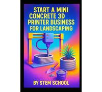 Start a Mini Concrete 3D Printer Business for Landscaping: Build, Design from 3D-Printed Planters, Retaining Walls and Outdoor Creations