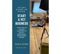 Start A Pet Business (30 Day Startup Guide): With Easy to Follow Exercises to Build a Rewarding Home-Based Career