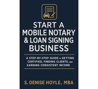 Start A Profitable Mobile Notary & Loan Signing Business: A Step-by-Step Guide to Getting Certified, Finding Clients, and Earning Consistent Income