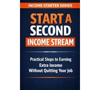 Start a Second Income Stream: Practical Steps to Earning Extra Income Without Quitting Your Job