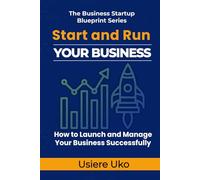 Start and Run Your Business: A Practical Guide to Launching and Managing Your Business Successfully