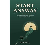 Start Anyway: One Slow Runner's Story of Starting and Running His Own Race