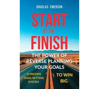 Start at the Finish: The Power of Reverse Planning Your Goals