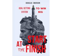 Start at the Finish: The Power of Reverse Planning Your Goals