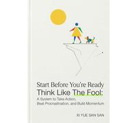 Start Before You’re Ready: Think Like The Fool: A System to Take Action, Beat Procrastination, and Build Momentum