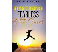 Start Being Fearless, Stop Being Scared: The ultimate guide to finding you...