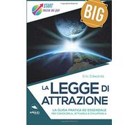Start Big - La Legge di Attrazione: La guida pratica ed essenziale per conoscerla, attivarla e svilupparla