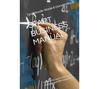 START BUSINESS MANUAL: From Idea to Income: A Practical Guide to Building a Business That Works