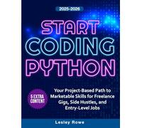 Start Coding Python: Your Project-Based Path to Marketable Skills for Freelance Gigs, Side Hustles, and Entry-Level Jobs