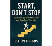 Start Don't Stop: Build Unstoppable Momentum and Transform Your Life