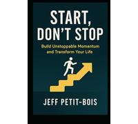 Start Don't Stop: Build Unstoppable Momentum and Transform Your Life