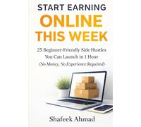 Start Earning Online This Week: 25 Beginner-Friendly Side Hustles You Can Launch in 1 Hour (No Money, No Experience Required)