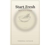Start Fresh: Reset from Within: A Gentle Guide to Mindful Eating, Kitchen Self-Care, and Everyday Wellness