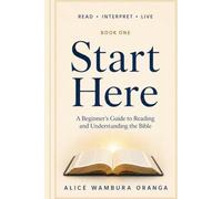 Start Here: A Beginner's Guide to Reading and Understanding the Bible