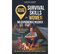 Start Here: Survival Skills for Women: No Experience Needed-A Simple, Empowering Guide to Outdoor Confidence