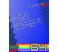 Start Here: The Fundamentals of Commodore 64 Programming in BASIC and 6502 Assembly Language (TheC64 Edition)