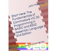 Start Here: The Fundamentals of Commodore VIC 20 Programming in BASIC and 6502 Assembly Language: For real or emulated VIC 20s.