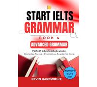 START IELTS GRAMMAR: Book 4 (Advanced Grammar): Perfect advanced accuracy: Complex forms • Precision • Academic tone