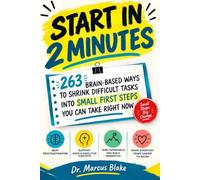 START IN 2 MINUTES: 263 Brain-Based Ways to Shrink Difficult Tasks Into Small First Steps You Can Take Right Now