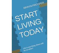 START LIVING TODAY: Life is one thing, there will be no other!
