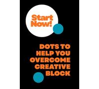 Start Now! Dots To Help You Overcome Creative Block: Creativity Boosting Notebook - No Blank Pages Inspirational Journal - Start From A Dot