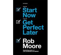 Start Now, Get Perfect Later: How to Make Smarter, Faster & Bigger Decisions & Banish Procrastination