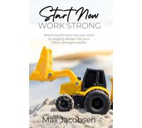 Start Now Work Strong: Breathing life back into your work by digging deeper into your Clifton Strengths profile.