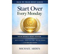 Start Over Every Monday: The Weekly Reset System for People Who Keep Quitting, Falling Off, and Want a Clean Way Back