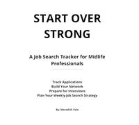 START OVER STRONG: A Job Search Workbook for Professionals Navigating Career Change After 50
