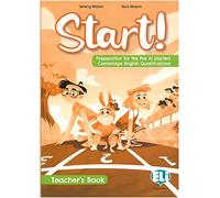 Start! Preparation for the Pre A1 starters. Cambridge english qualifications. Teacher’s Book. Per la Scuola media. Ediz. per la scuola: Start! Preparation for Pre-A1 Starters.