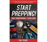 Start Prepping!: GET PREPARED-FOR LIFE: A 10-Step Path to Emergency Preparedness So You Can Survive Any Disaster