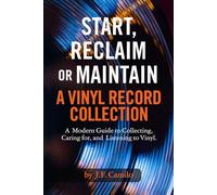 Start, Reclaim or Maintain a Vinyl Record Collection: A Modern Guide to Collecting, Caring for, and Listening to Vinyl